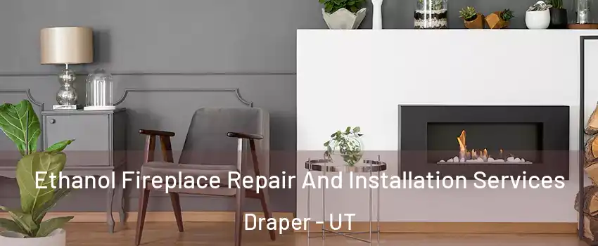 Ethanol Fireplace Repair And Installation Services Draper - UT