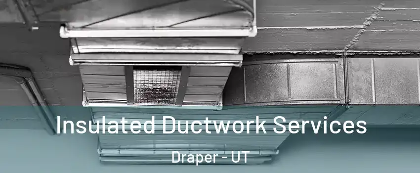  Insulated Ductwork Services Draper - UT