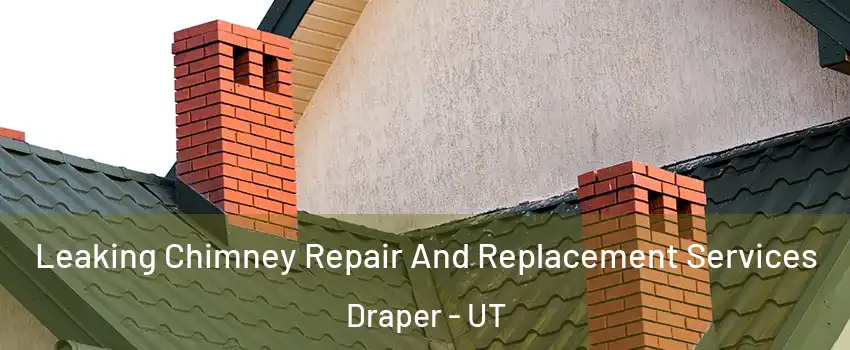  Leaking Chimney Repair And Replacement Services Draper - UT