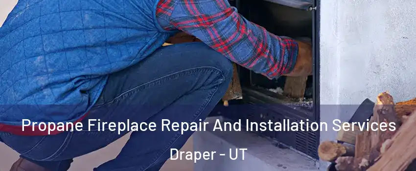  Propane Fireplace Repair And Installation Services Draper - UT