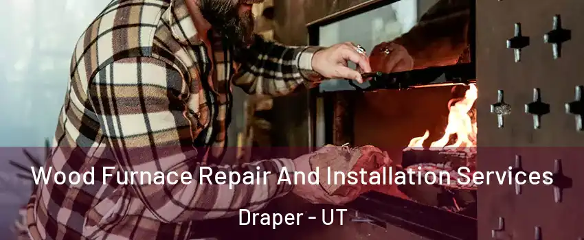  Wood Furnace Repair And Installation Services Draper - UT